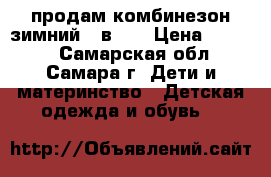 продам комбинезон зимний 3 в 1  › Цена ­ 1 000 - Самарская обл., Самара г. Дети и материнство » Детская одежда и обувь   